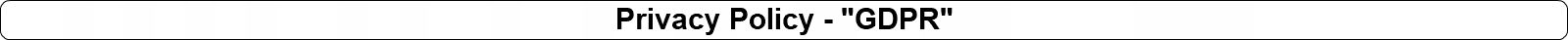 Privacy Policy - "GDPR"